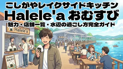 こしがやレイクサイドキッチンのHalele'a（ハレレア）おむすび専門店の魅力・全店舗ラインナップ・水辺で楽しむ過ごし方完全ガイド