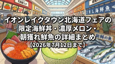 イオンレイクタウン北海道フェアの限定海鮮丼・濃厚メロン・朝獲れ鮮魚の詳細まとめ【2026年7月12日まで】