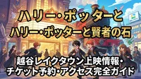 ハリー・ポッターと賢者の石 越谷レイクタウン上映情報・チケット予約・アクセス完全ガイド