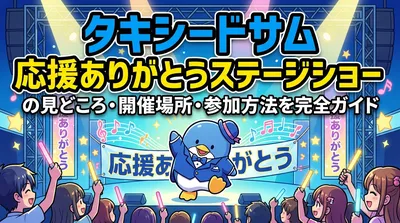 タキシードサム 応援ありがとうステージショーの見どころ・開催場所・参加方法を完全ガイド