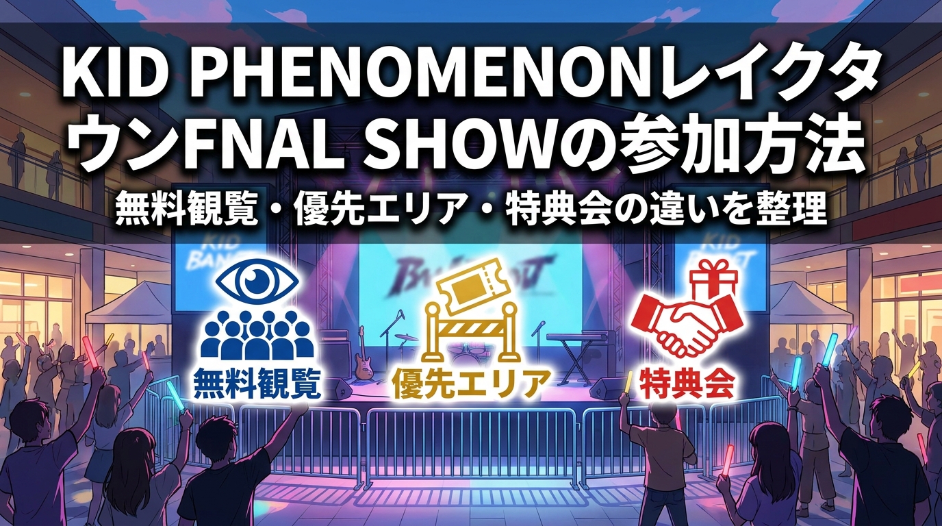 KID PHENOMENONレイクタウンFINAL SHOWの参加方法|無料観覧・優先エリア・特典会の違いを整理